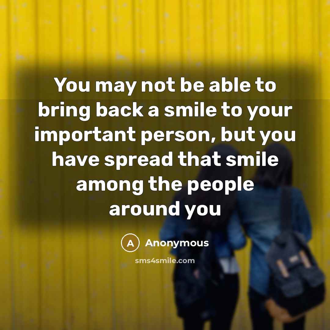 “You may not be able to bring back a smile…” quote by Anonymous