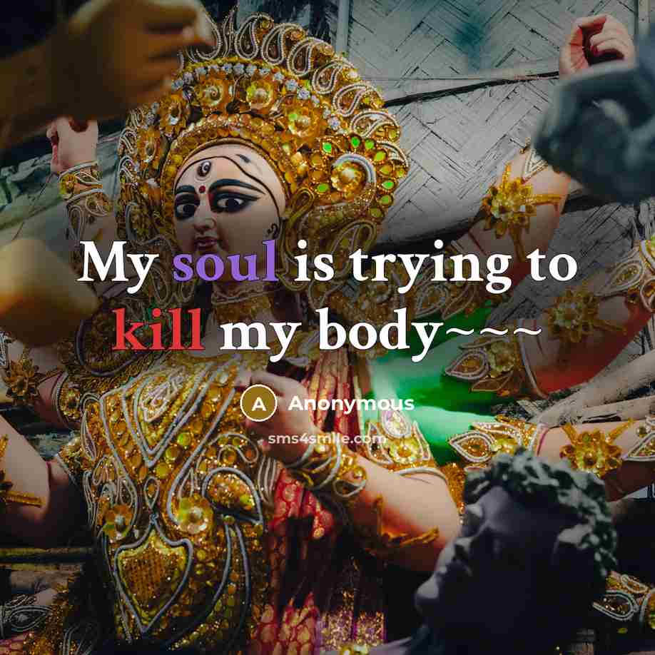 “My soul is trying to kill my body~~~” quote by Anonymous