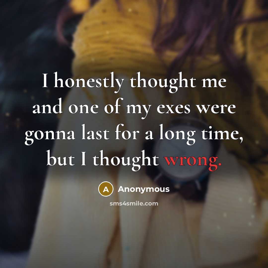 “I honestly thought me and one of my exes were…” quote by Anonymous