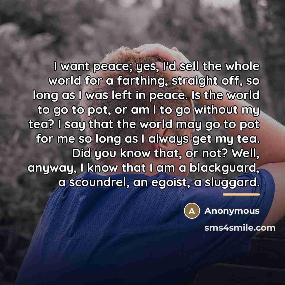 “I want peace; yes, I'd sell the whole world for…” quote by Anonymous