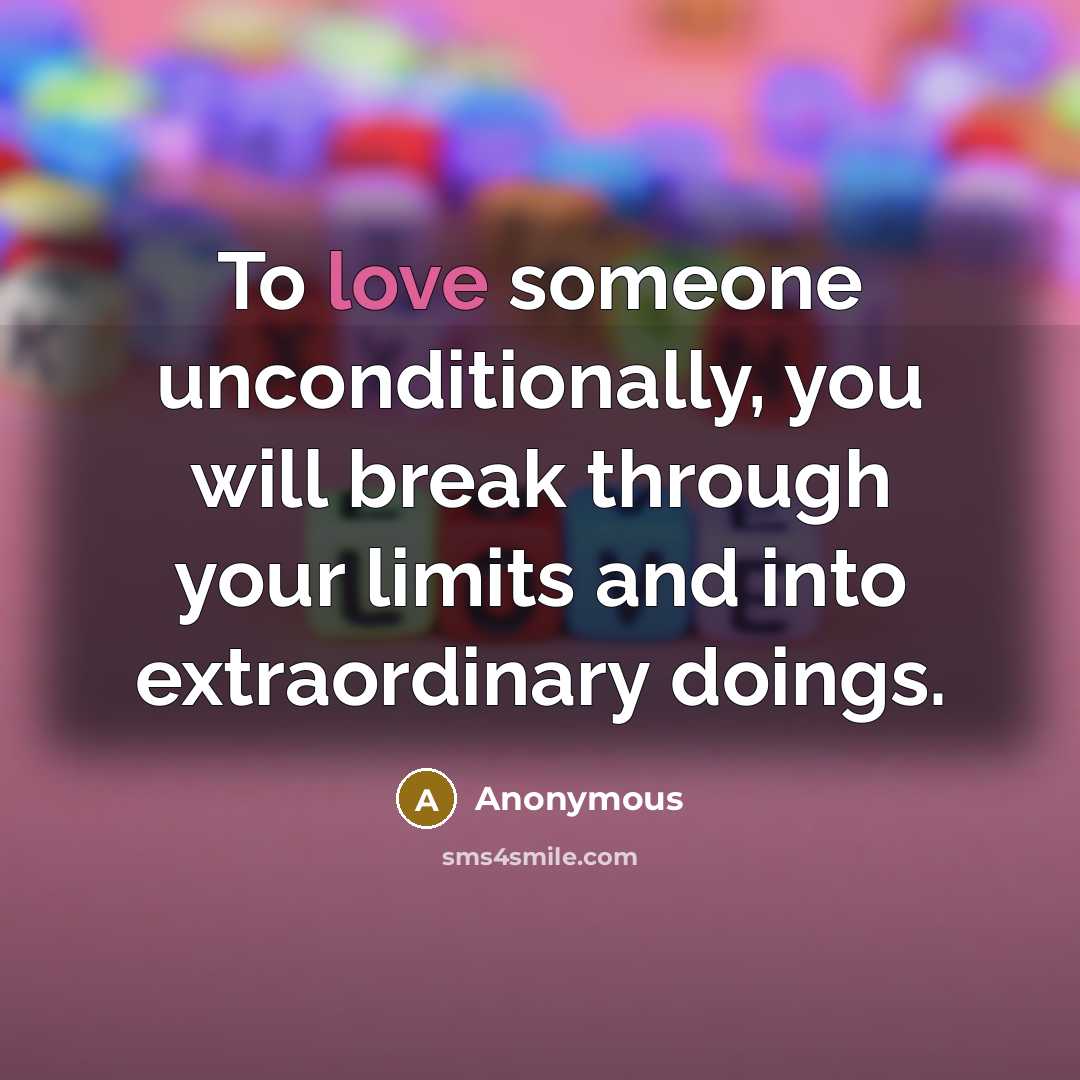 “To love someone unconditionally, you will break through your limits…” quote by Anonymous