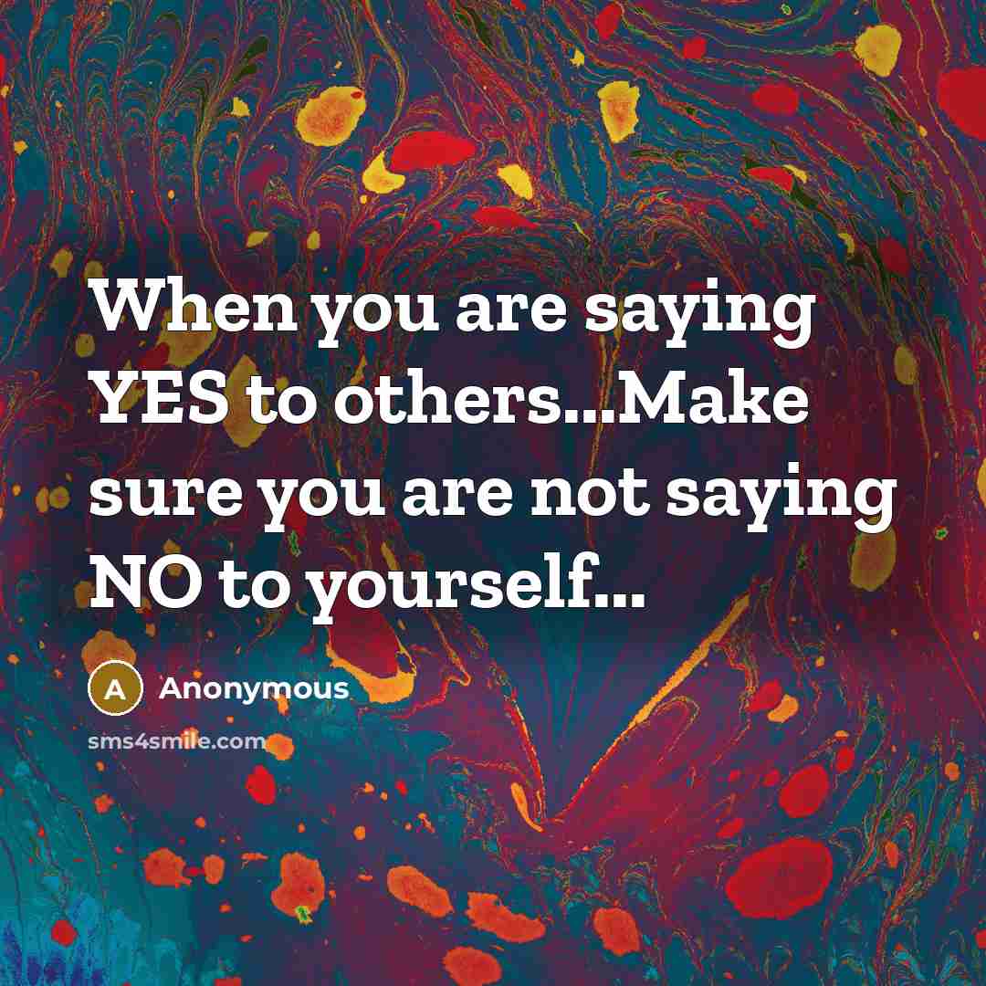 “When you are saying YES to others...Make sure you are…” quote by Anonymous