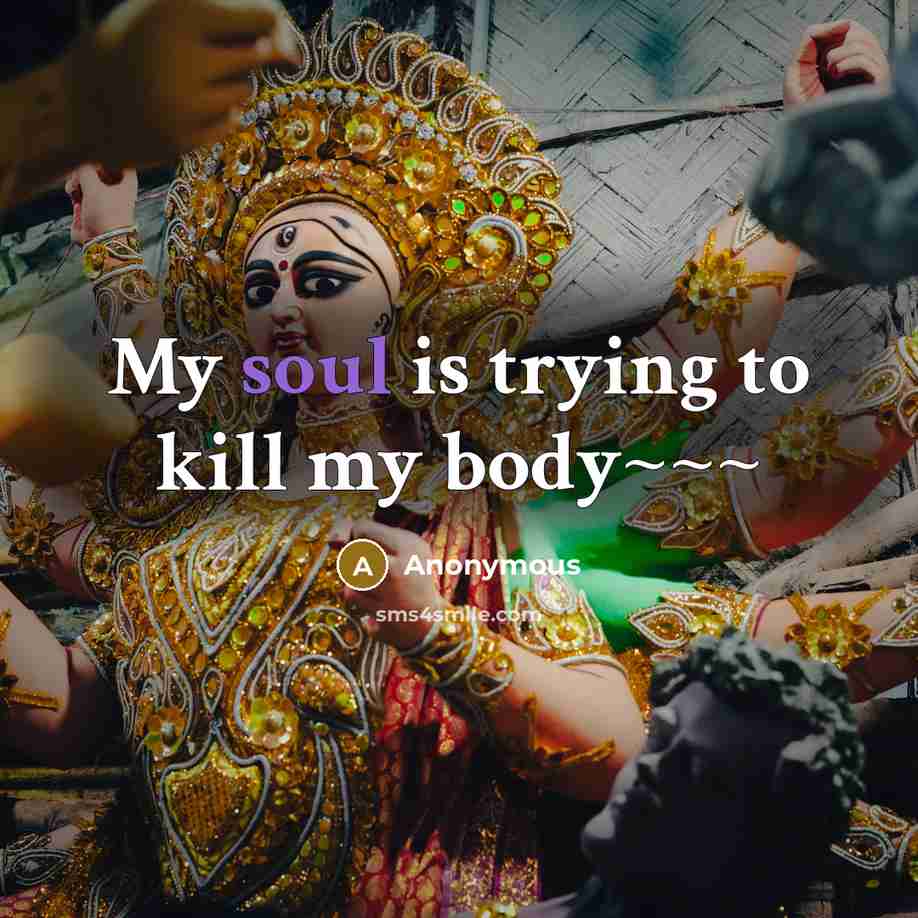 “My soul is trying to kill my body~~~” quote by Anonymous