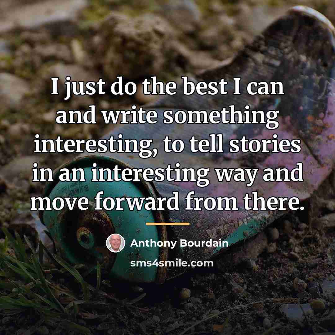 “I just do the best I can and write something…” quote by Anthony Bourdain