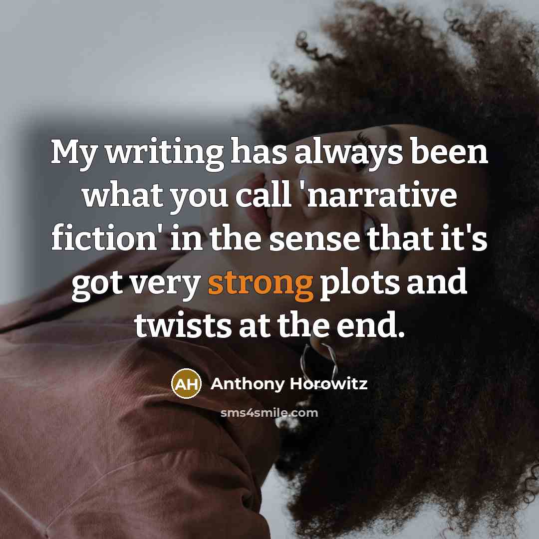 “My writing has always been what you call 'narrative fiction'…” quote by Anthony Horowitz
