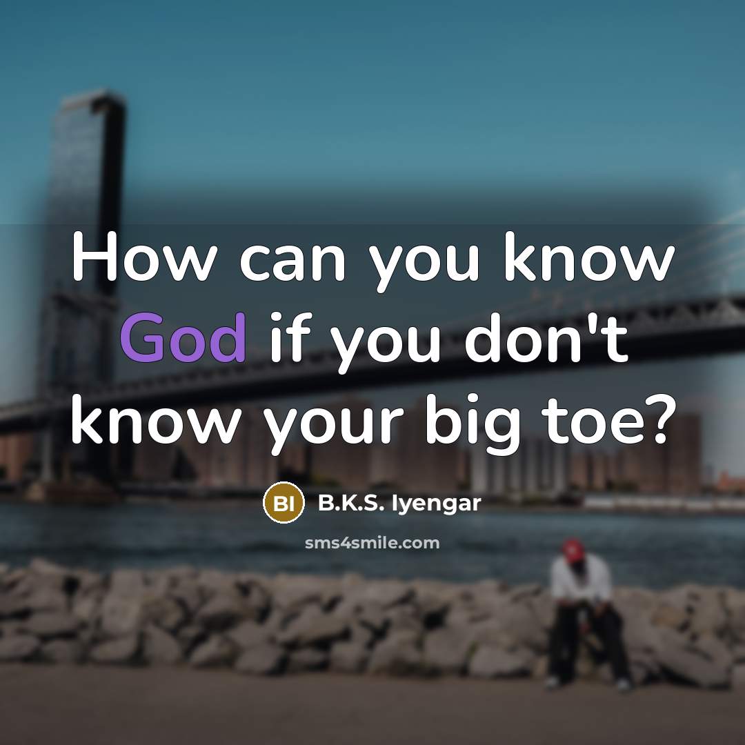 “How can you know God if you don't know your…” quote by B.K.S. Iyengar