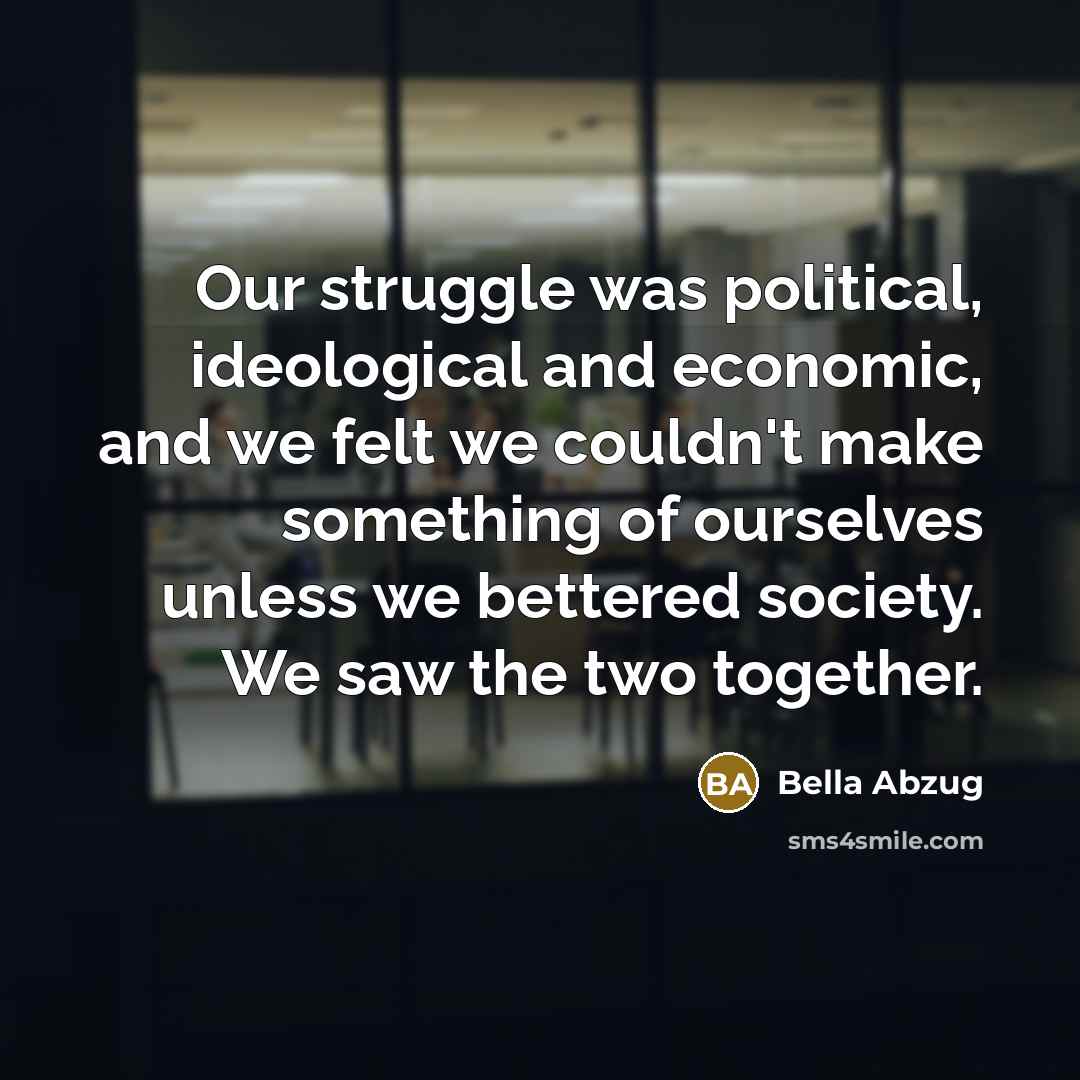 “Our struggle was political, ideological and economic, and we felt…” quote by Bella Abzug