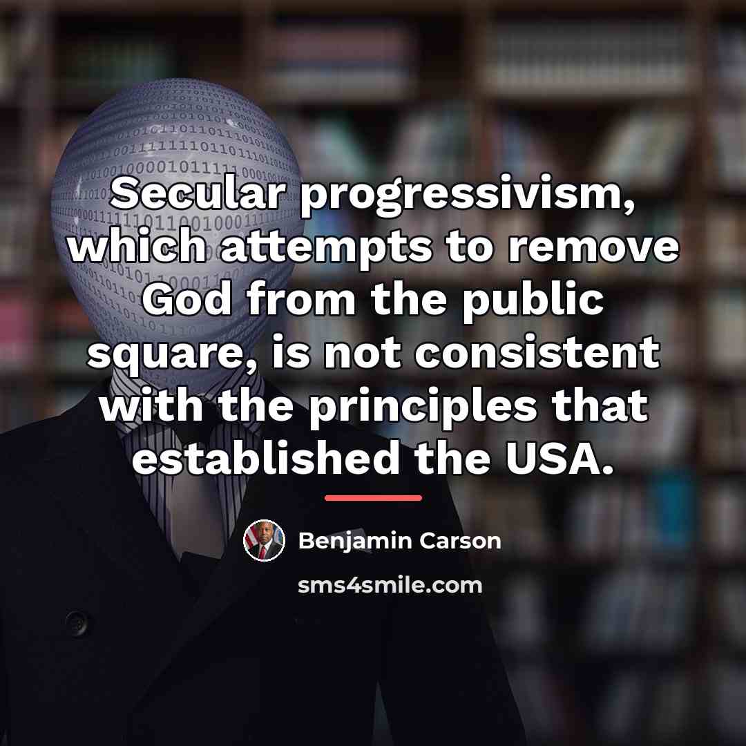 “Secular progressivism, which attempts to remove God from the public…” quote by Benjamin Carson