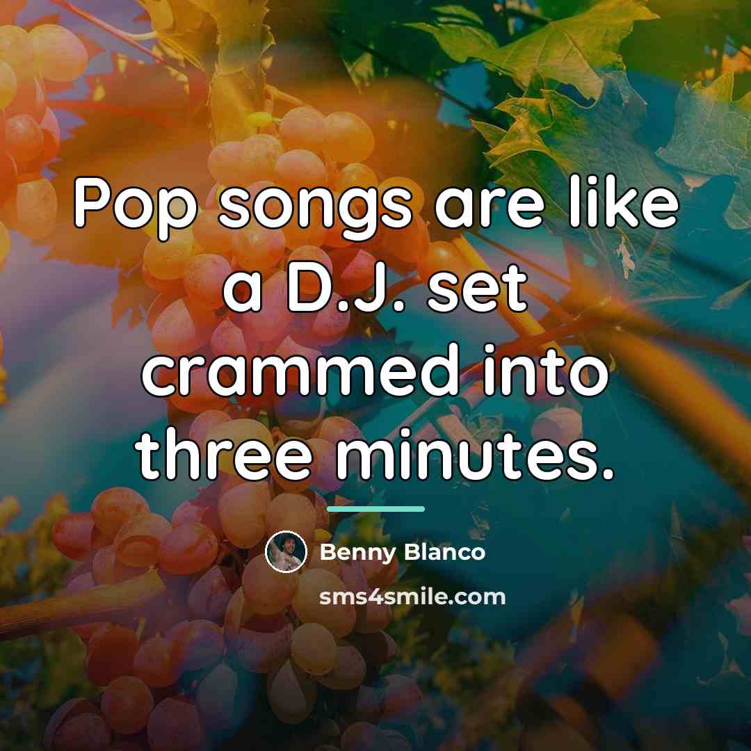 “Pop songs are like a D.J. set crammed into three…” quote by Benny Blanco