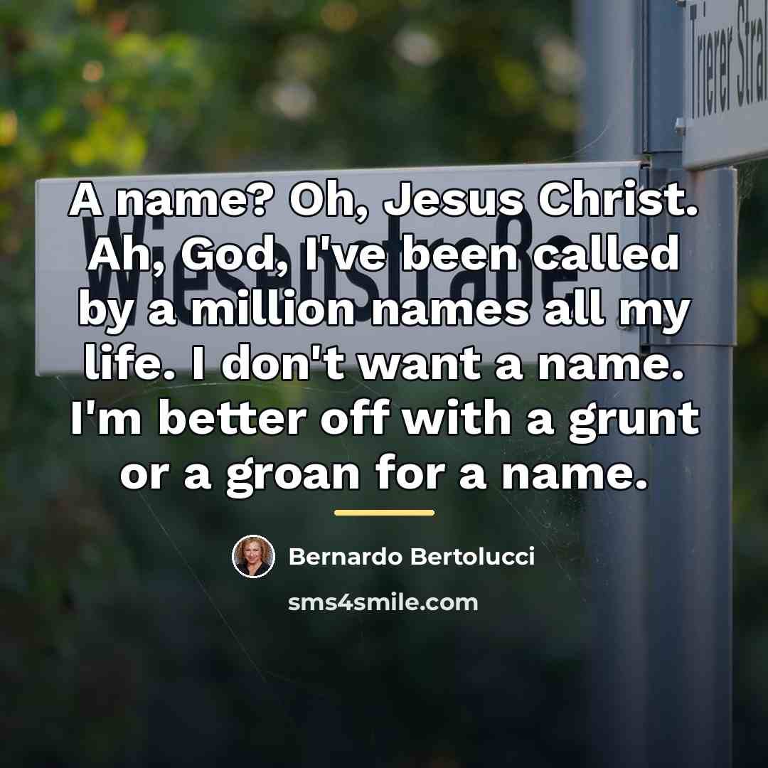 “A name? Oh, Jesus Christ. Ah, God, I've been called…” quote by Bernardo Bertolucci