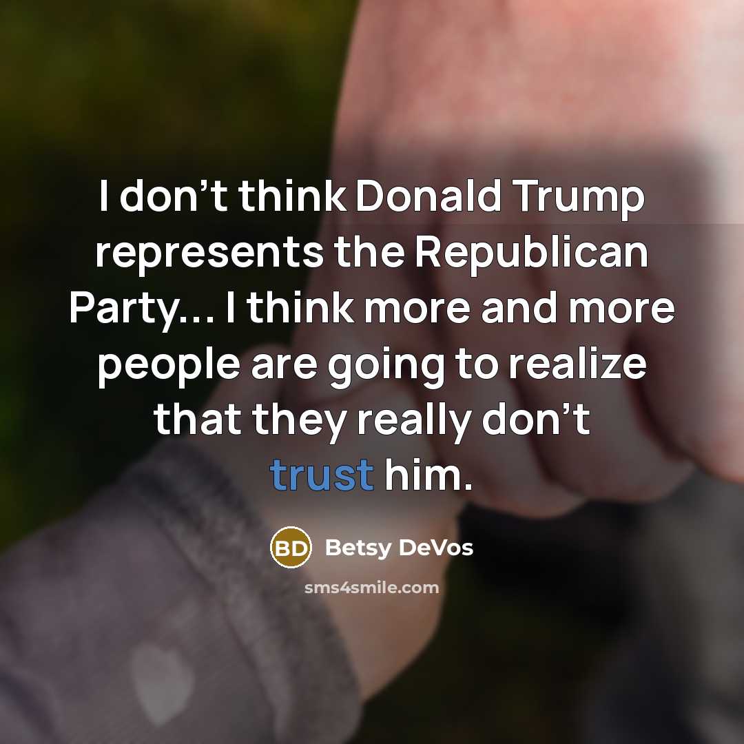 “I don't think Donald Trump represents the Republican Party... I…” quote by Betsy DeVos