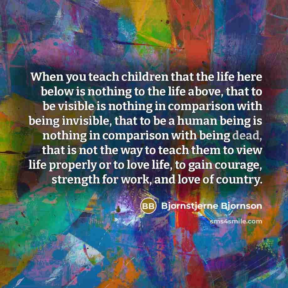 “When you teach children that the life here below is…” quote by Bjornstjerne Bjornson