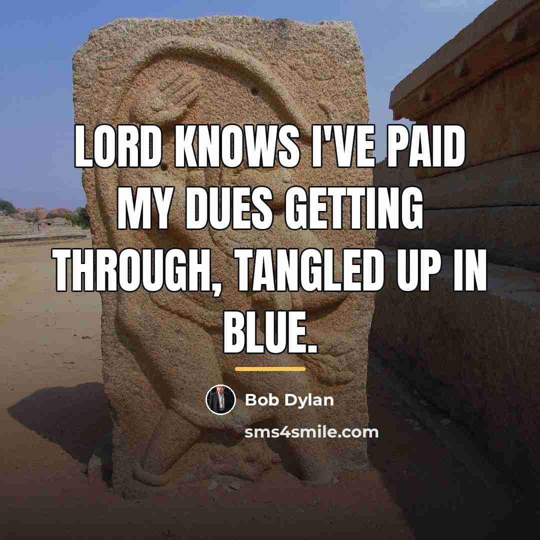 “Lord knows I've paid my dues getting through, tangled up…” quote by Bob Dylan