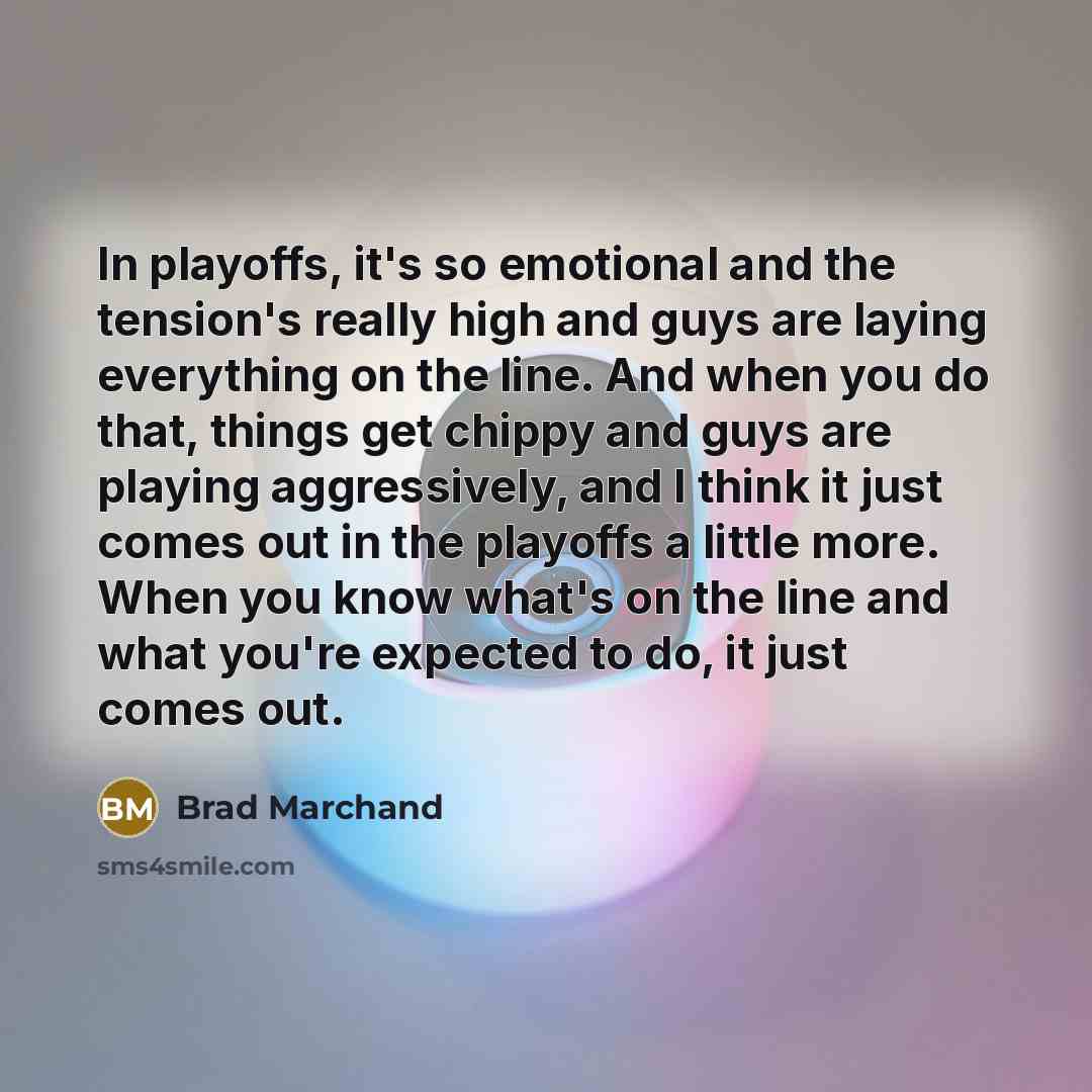 “In playoffs, it's so emotional and the tension's really high…” quote by Brad Marchand