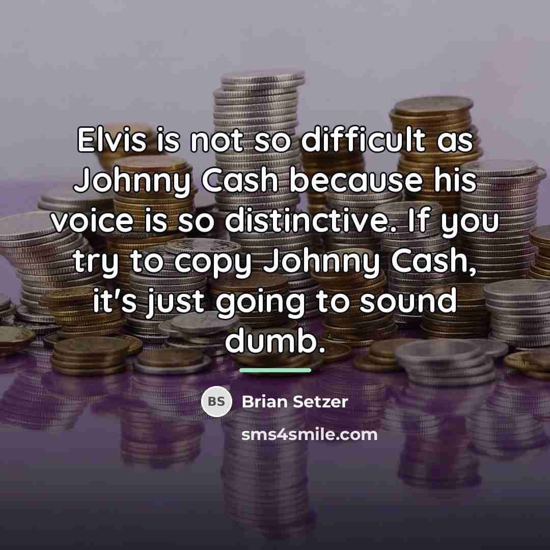 “Elvis is not so difficult as Johnny Cash because his…” quote by Brian Setzer
