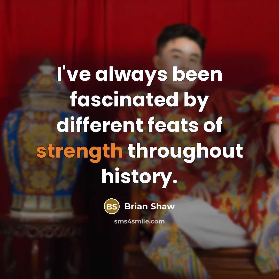 “I've always been fascinated by different feats of strength throughout…” quote by Brian Shaw