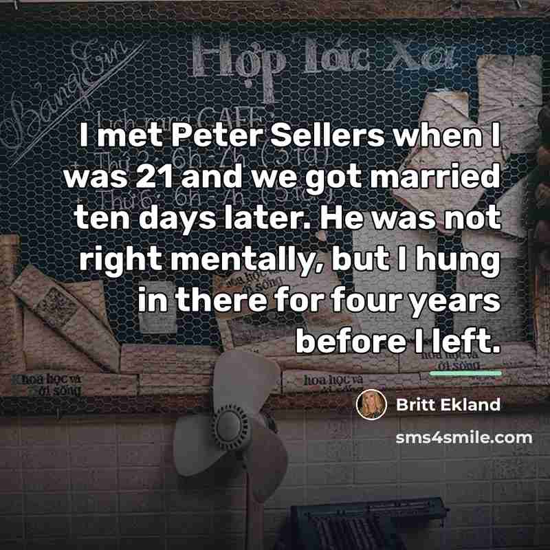 “I met Peter Sellers when I was 21 and we…” quote by Britt Ekland