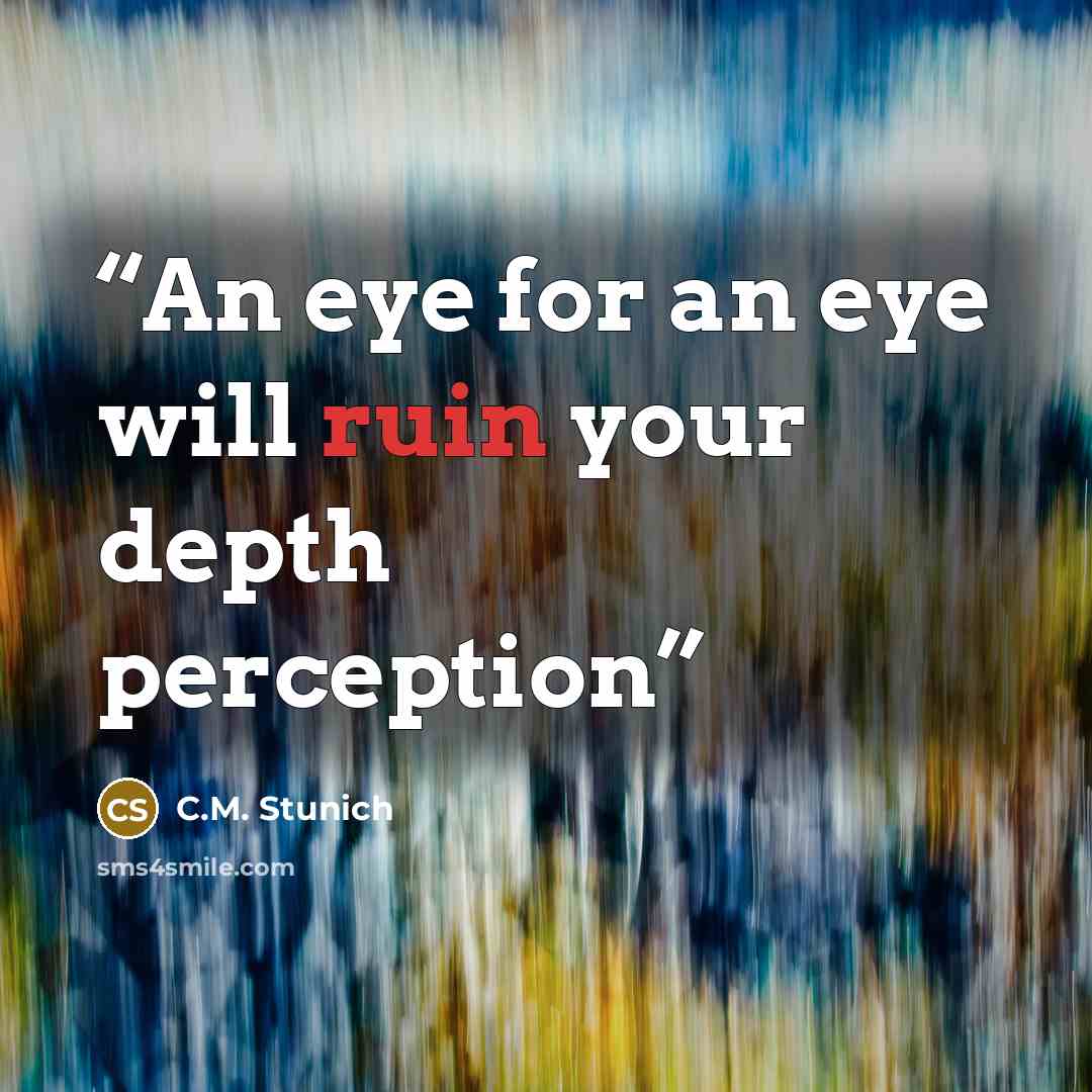 “An eye for an eye will ruin your depth perception” quote by C.M. Stunich