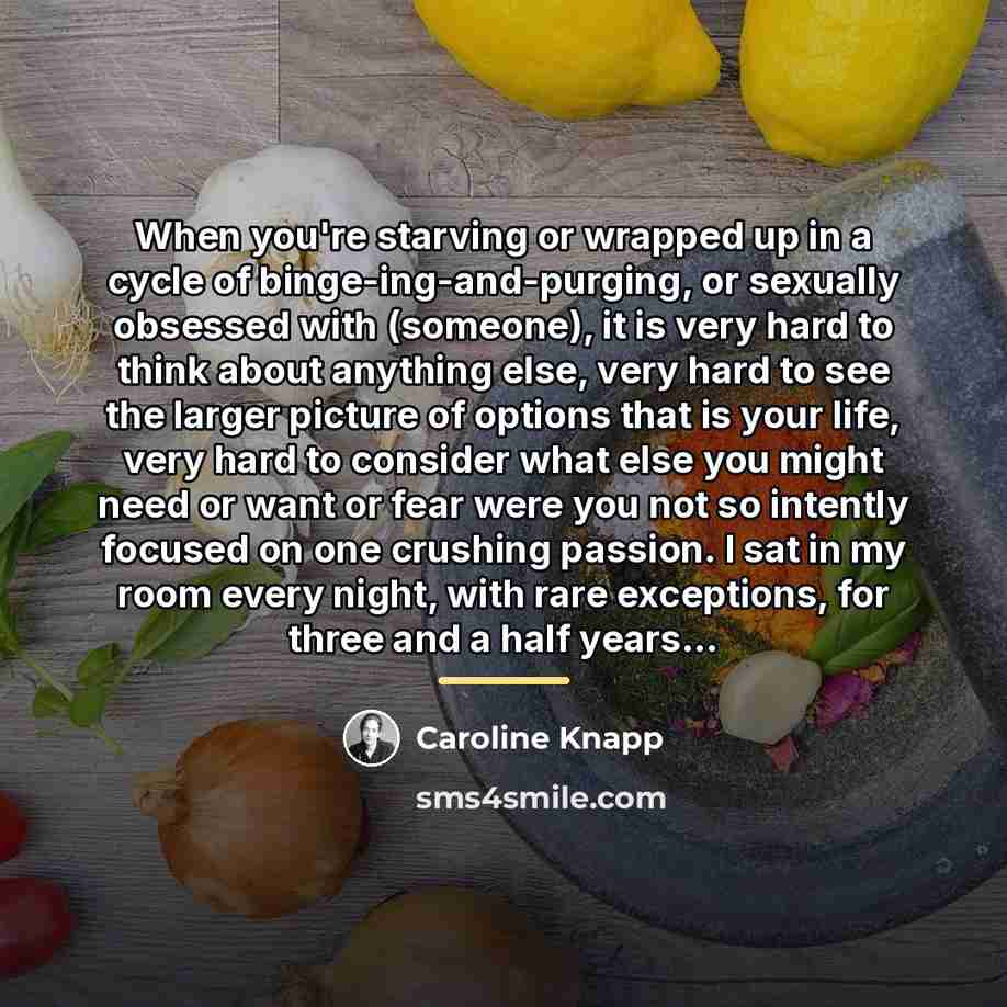 “When you're starving or wrapped up in a cycle of…” quote by Caroline Knapp