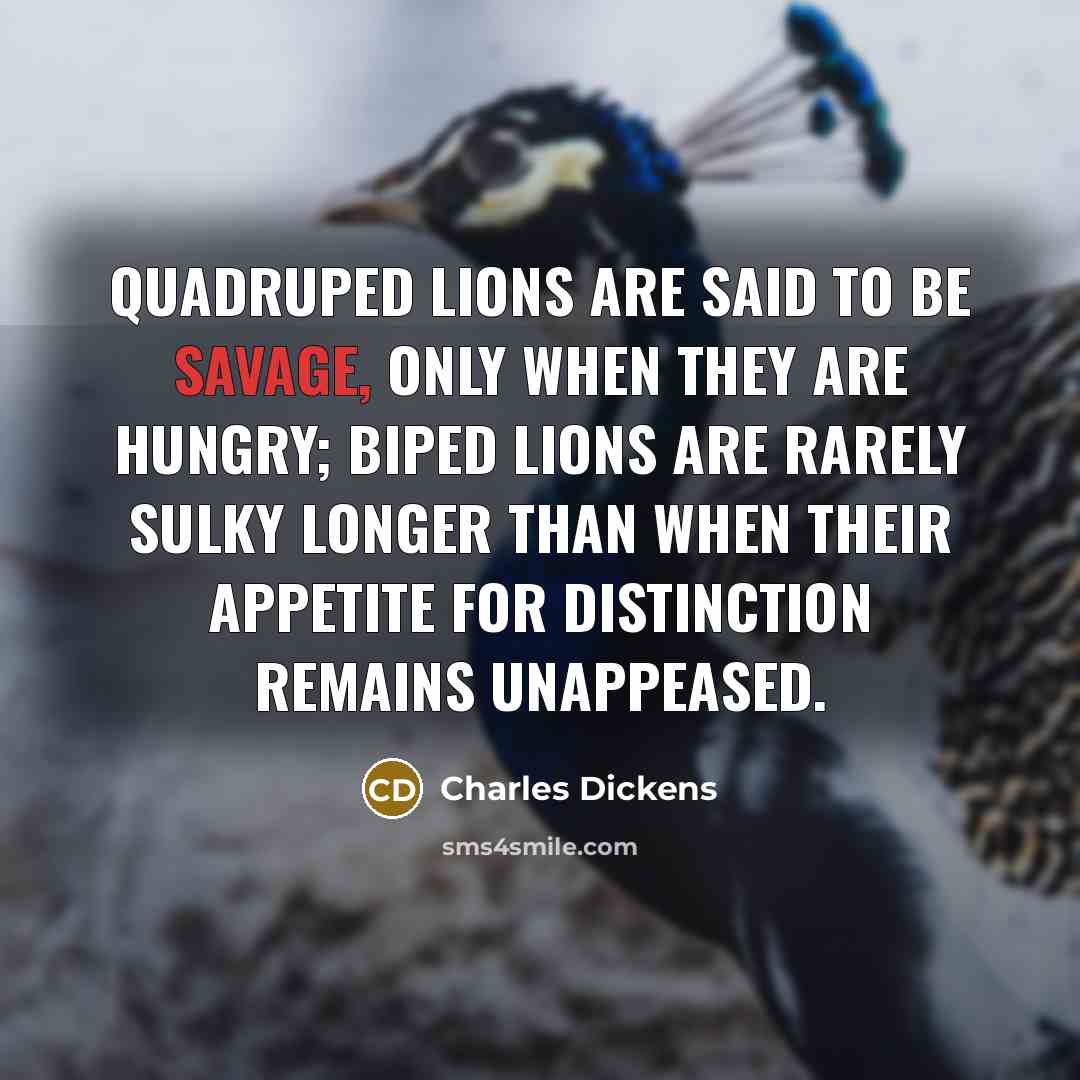 “Quadruped lions are said to be savage, only when they…” quote by Charles Dickens