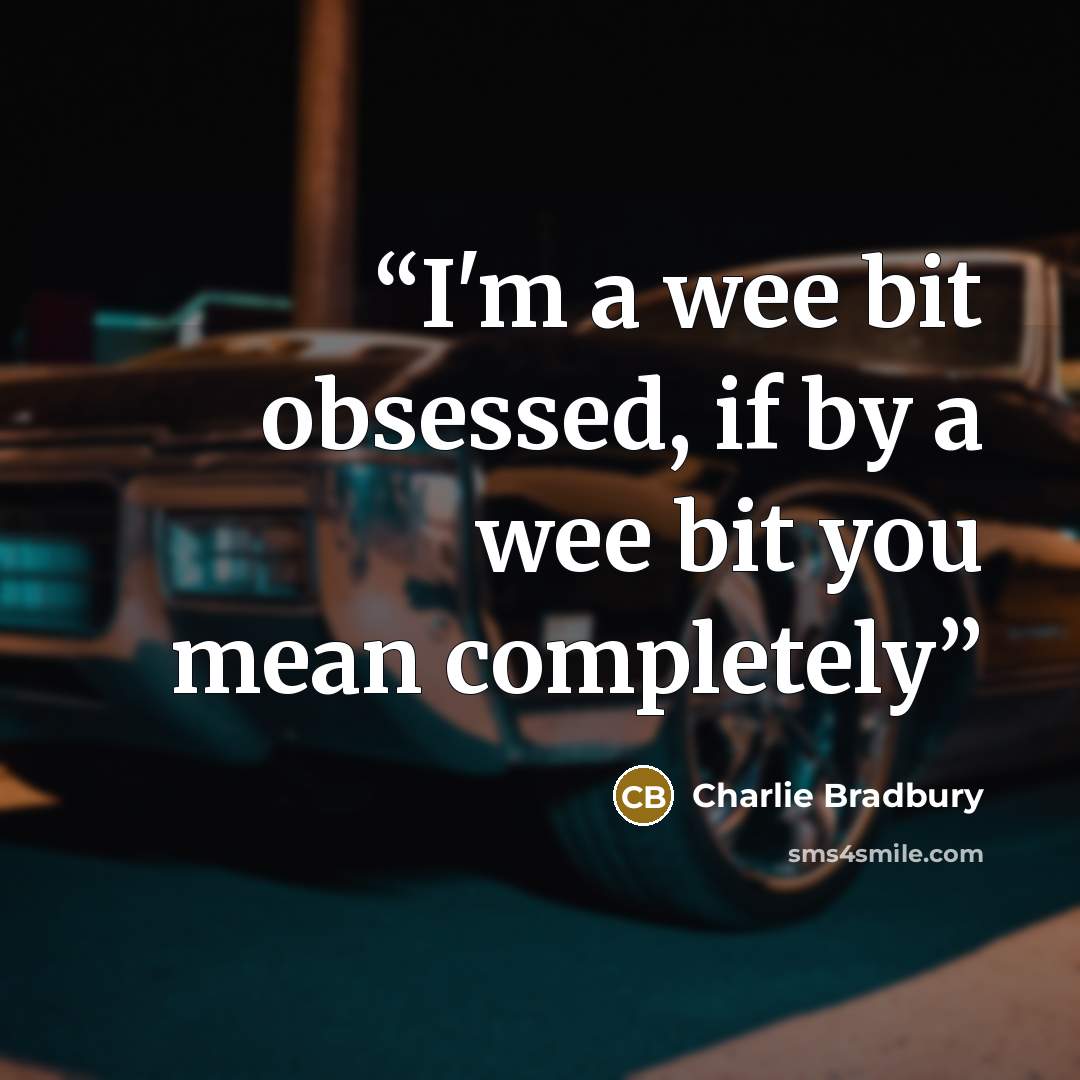 “I'm a wee bit obsessed, if by a wee bit you mean completely” quote by Charlie Bradbury