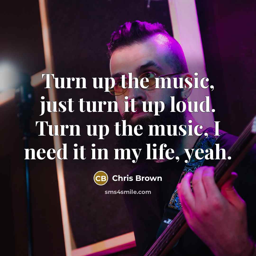 “Turn up the music, just turn it up loud. Turn…” quote by Chris Brown