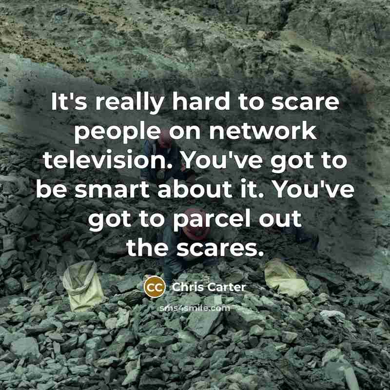 “It's really hard to scare people on network television. You've…” quote by Chris Carter