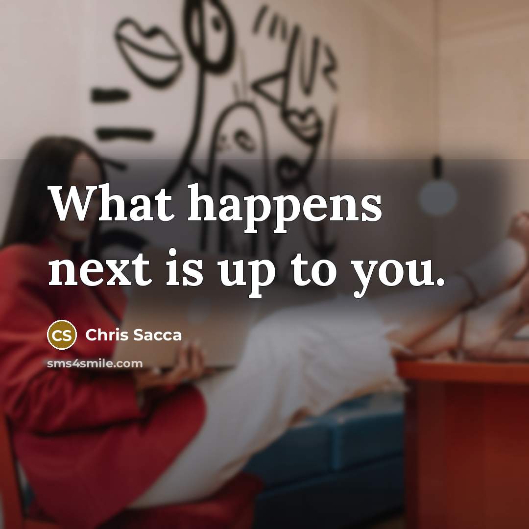 “What happens next is up to you.…” quote by Chris Sacca