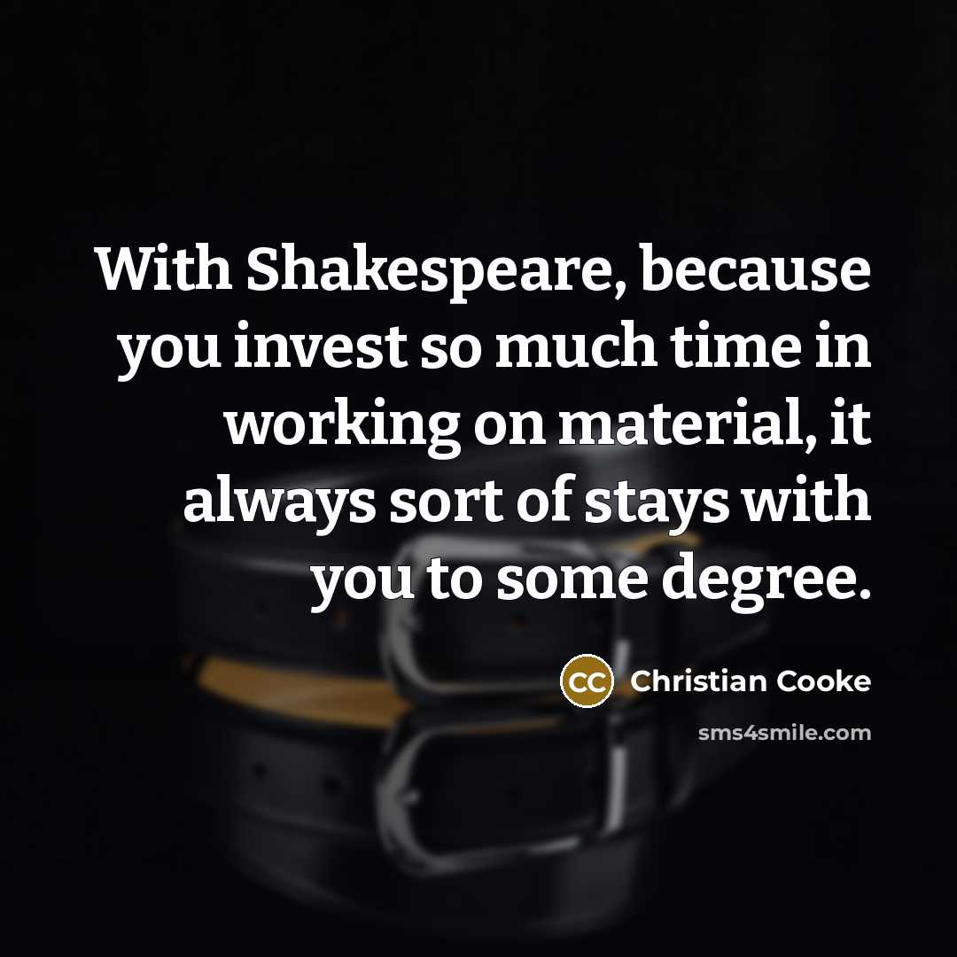 “With Shakespeare, because you invest so much time in working…” quote by Christian Cooke