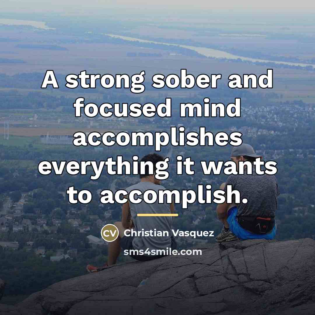 “A strong sober and focused mind accomplishes everything it wants…” quote by Christian Vasquez
