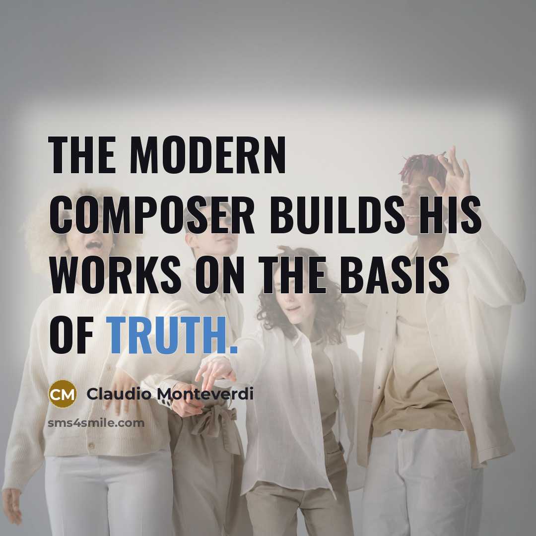 “The modern composer builds his works on the basis of…” quote by Claudio Monteverdi