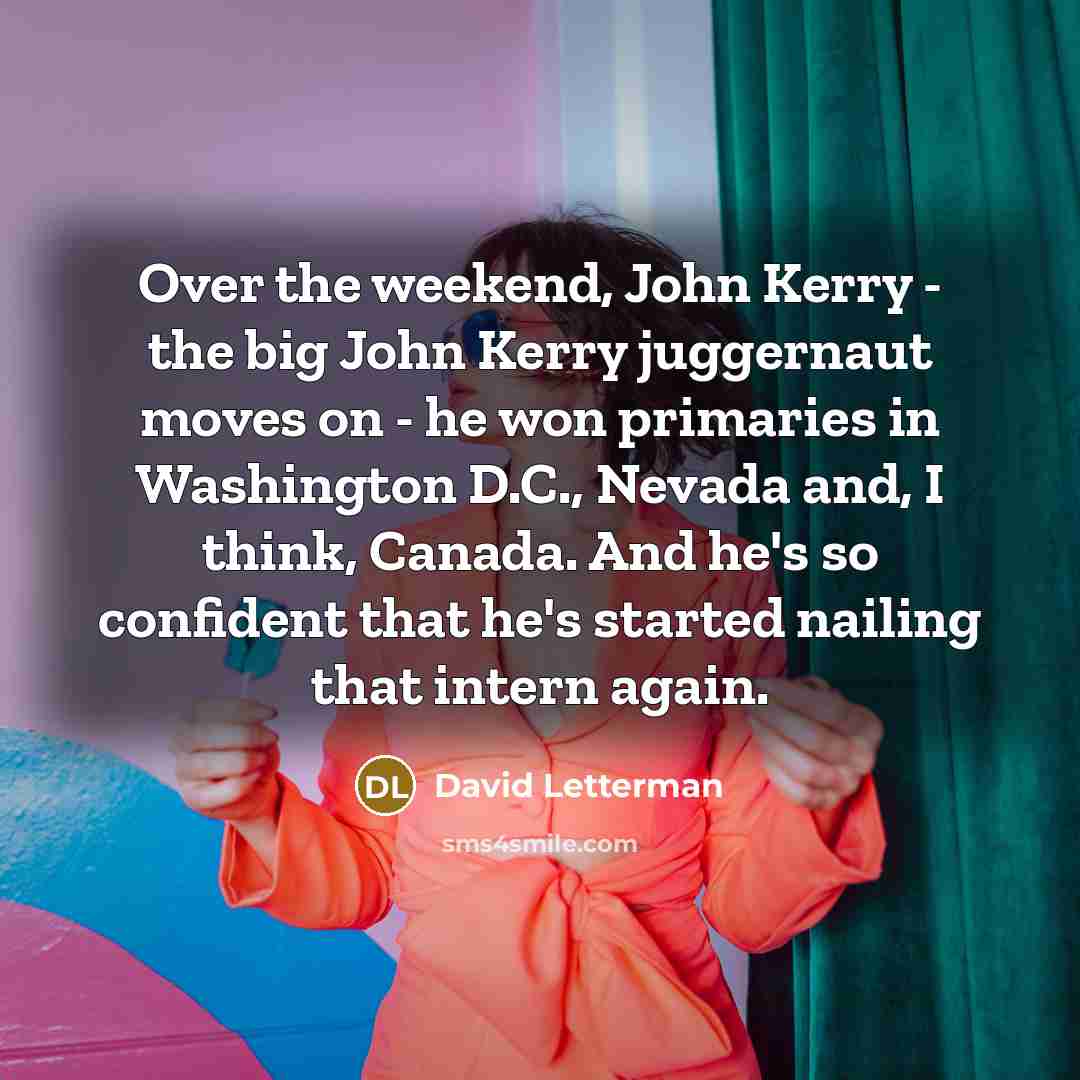 “Over the weekend, John Kerry - the big John Kerry…” quote by David Letterman