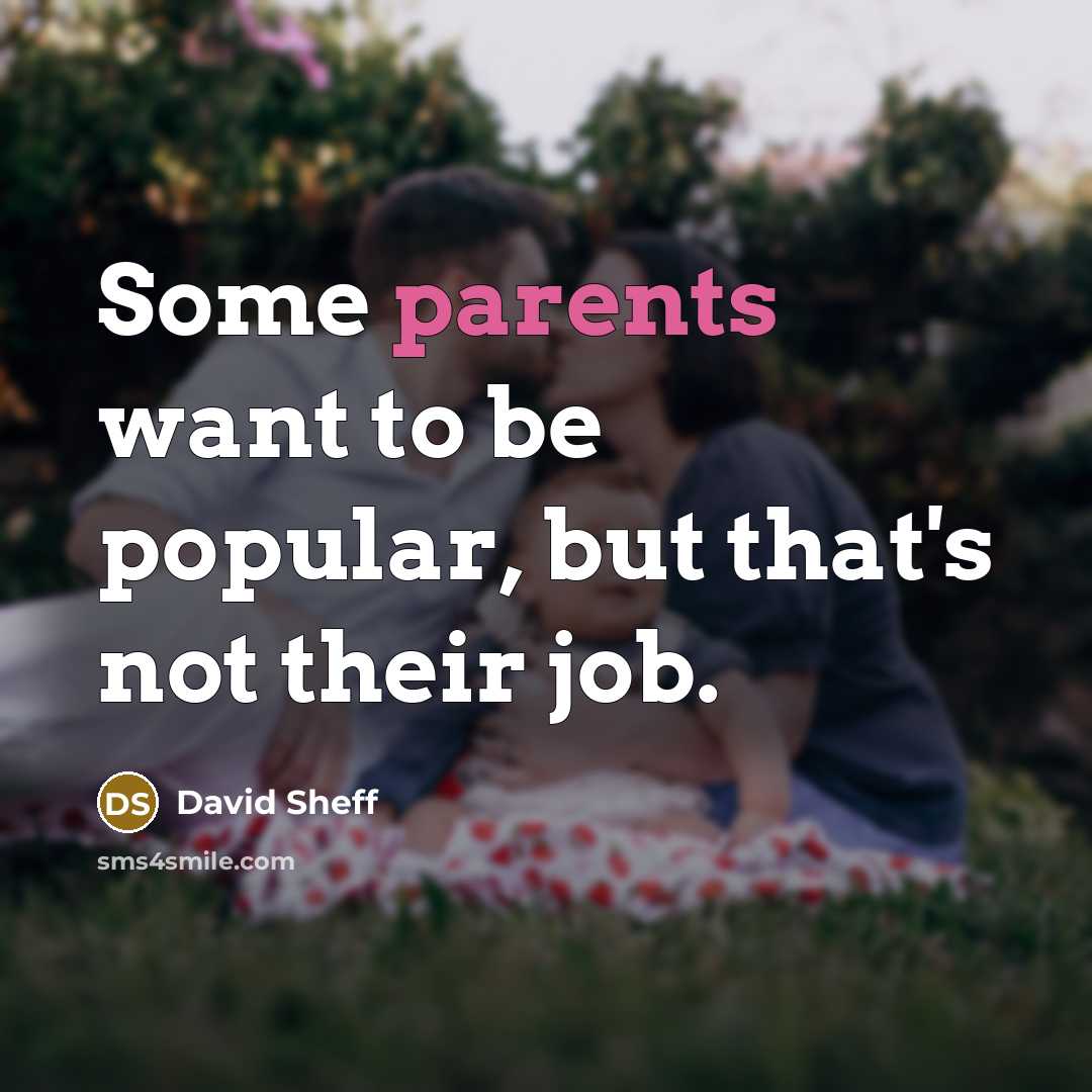 “Some parents want to be popular, but that's not their job.” quote by David Sheff