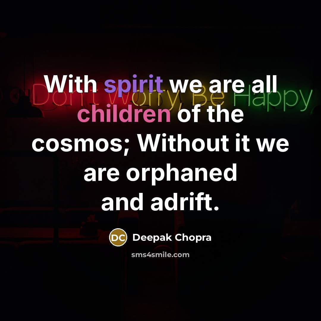 “With spirit we are all children of the cosmos; Without…” quote by Deepak Chopra