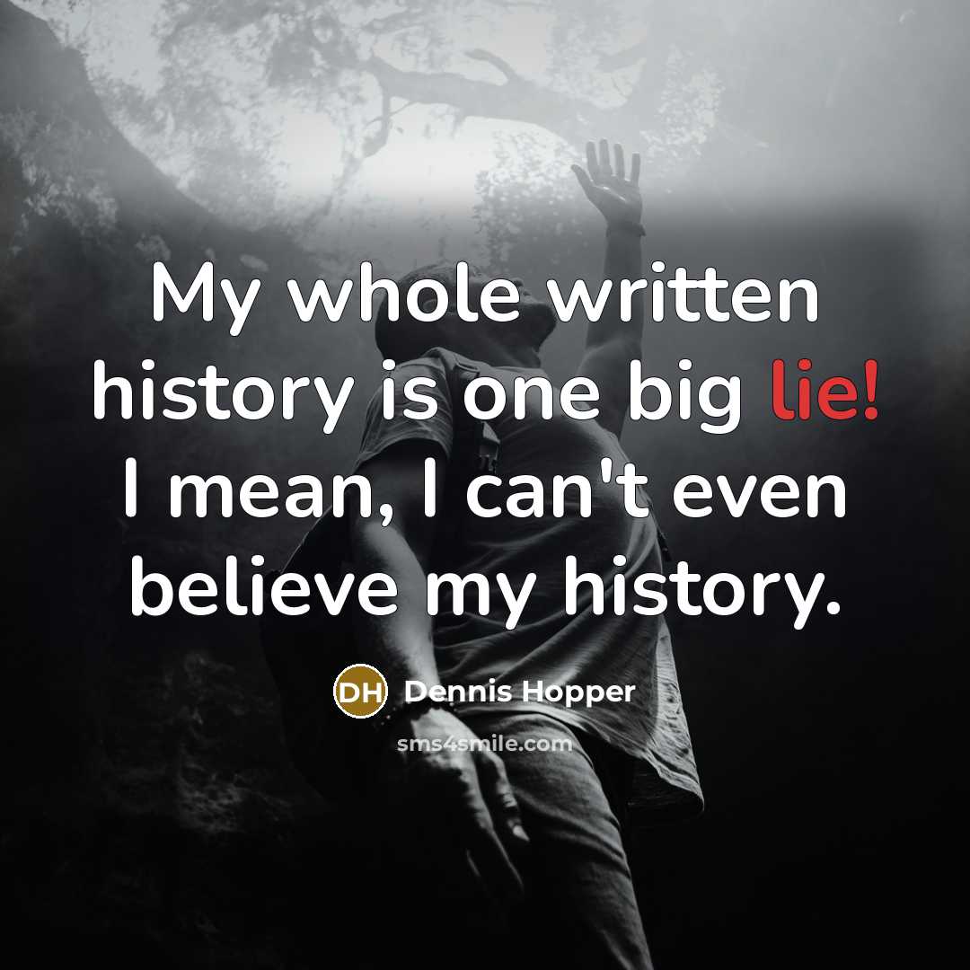 “My whole written history is one big lie! I mean,…” quote by Dennis Hopper