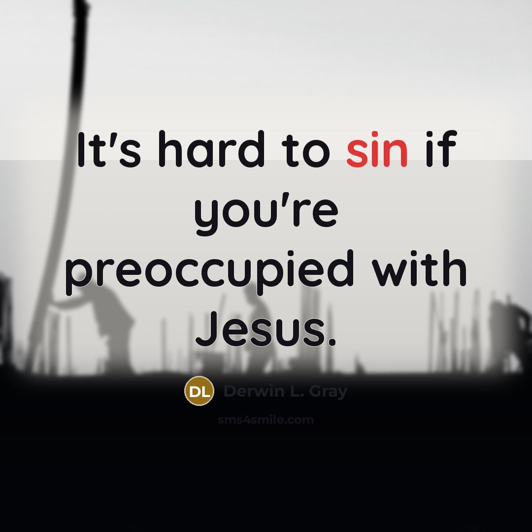 “It's hard to sin if you're preoccupied with Jesus.…” quote by Derwin L. Gray