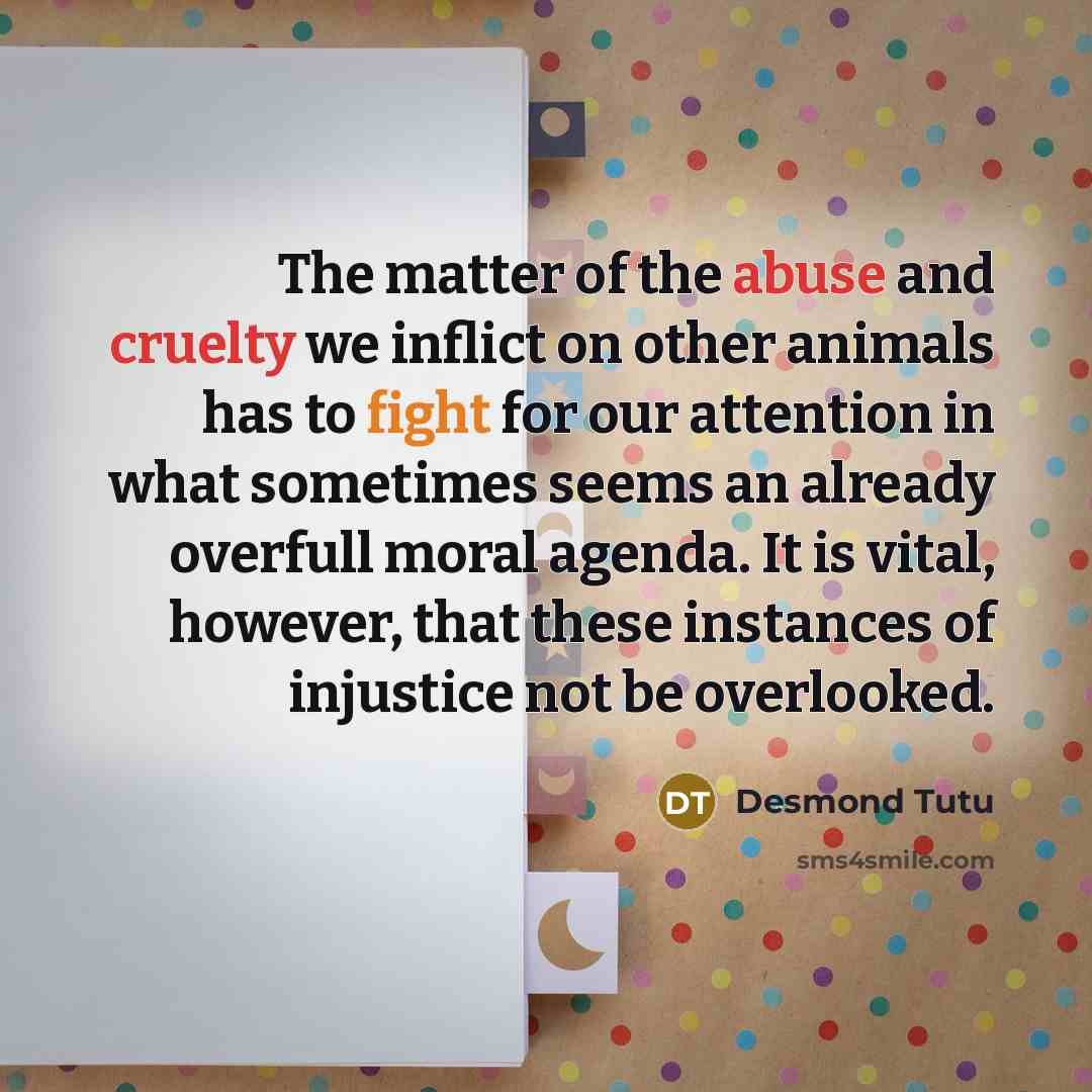 “The matter of the abuse and cruelty we inflict on…” quote by Desmond Tutu