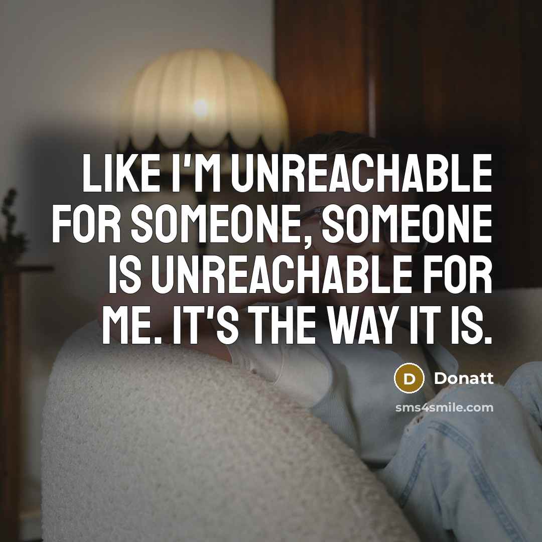 “Like I'm unreachable for someone, someone is unreachable for me.…” quote by Donatt