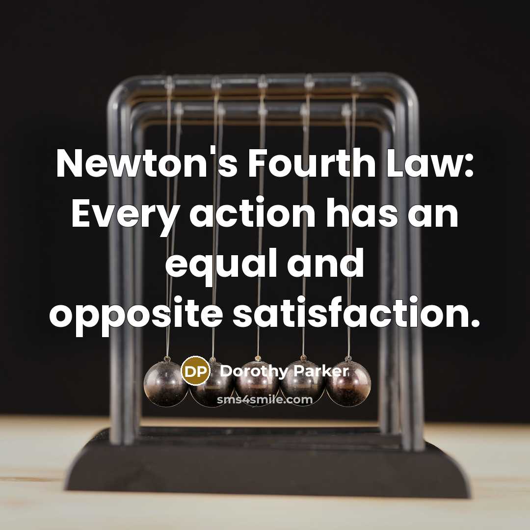 “Newton's Fourth Law: Every action has an equal and opposite…” quote by Dorothy Parker