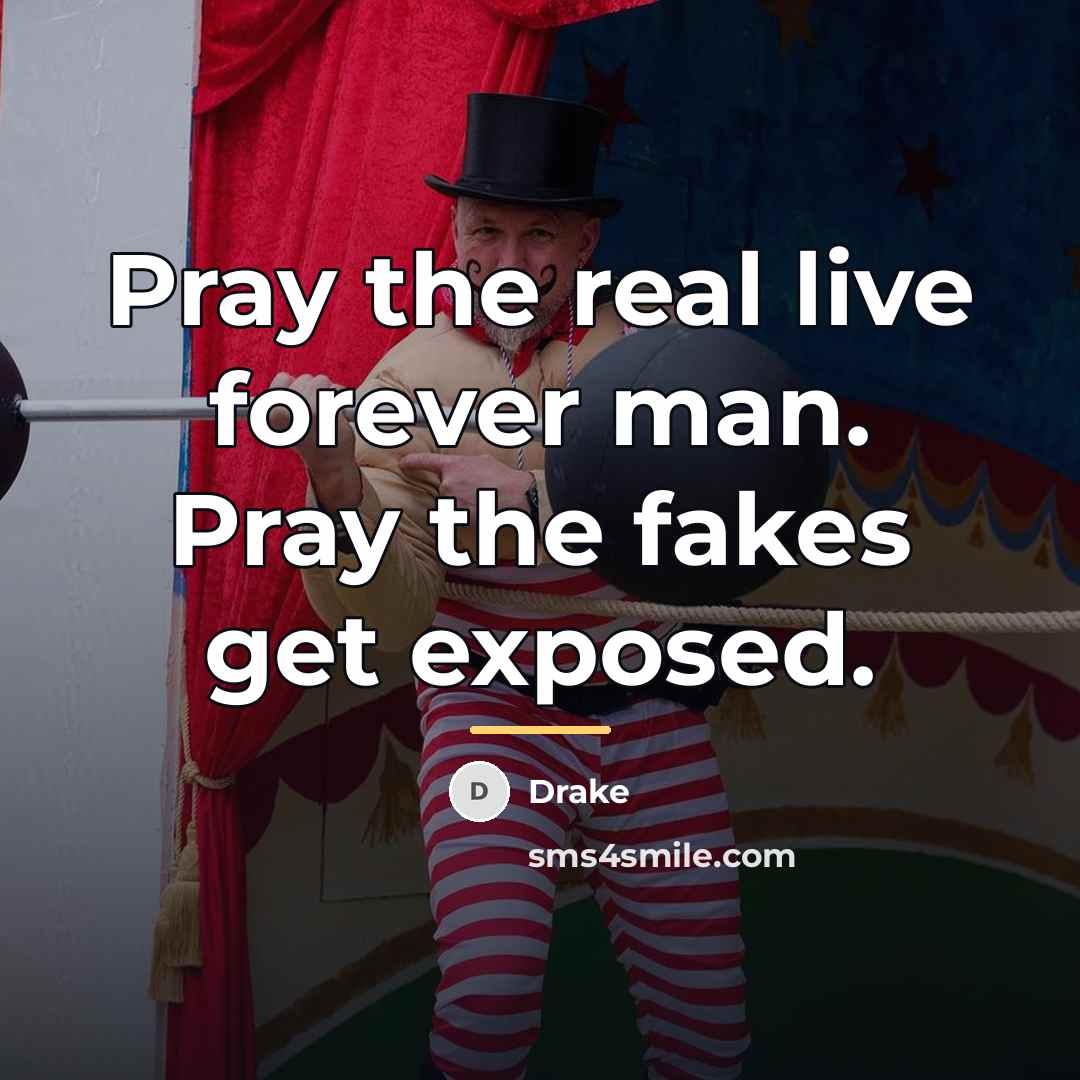 “Pray the real live forever man. Pray the fakes get…” quote by Drake