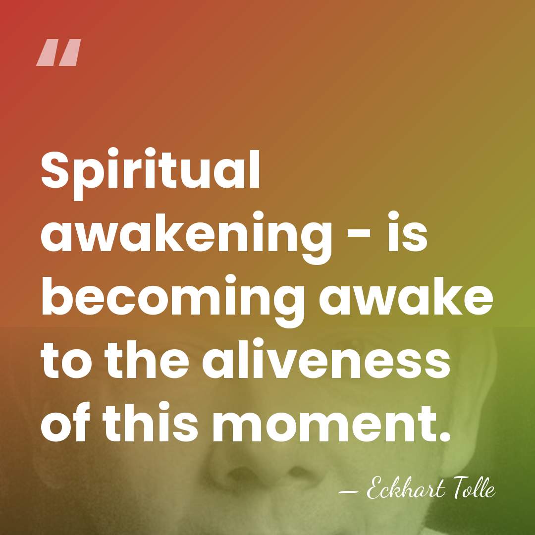 Spiritual awakening - is becoming awake to the aliveness of this moment. - Eckhart Tolle