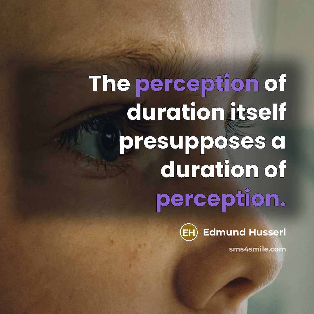 “The perception of duration itself presupposes a duration of perception.…” quote by Edmund Husserl