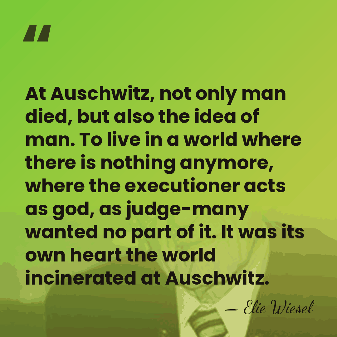 At Auschwitz, not only man died, but also the idea of man.&hellip; - Elie Wiesel