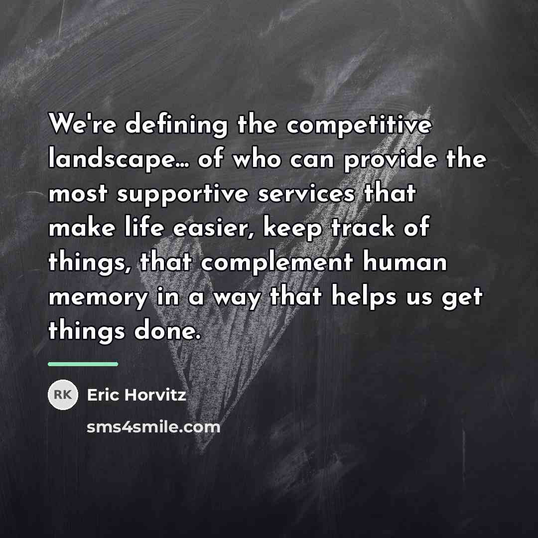 “We're defining the competitive landscape... of who can provide the…” quote by Eric Horvitz