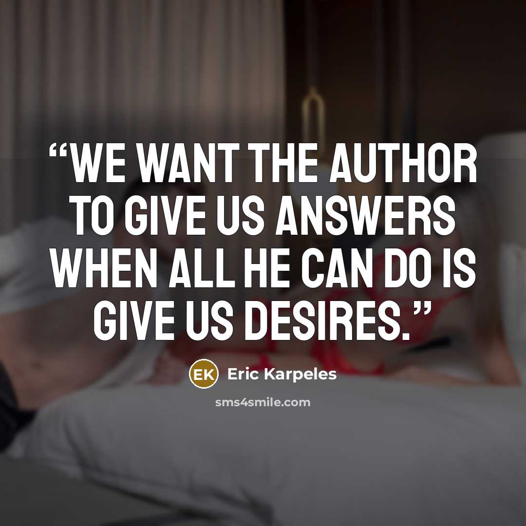 “We want the author to give us answers when all he can do is give us desires.” quote by Eric Karpeles