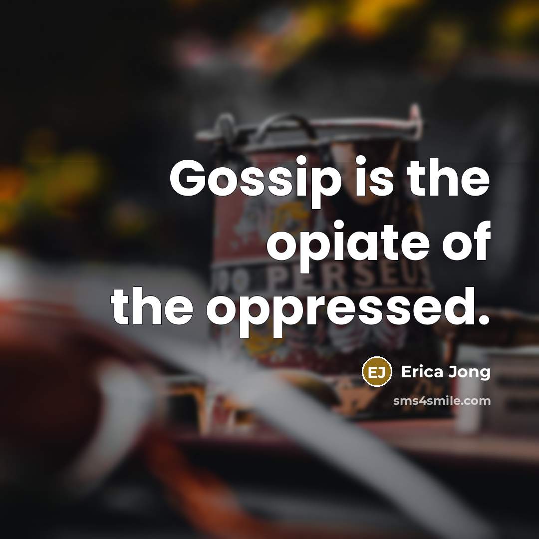 “Gossip is the opiate of the oppressed.…” quote by Erica Jong