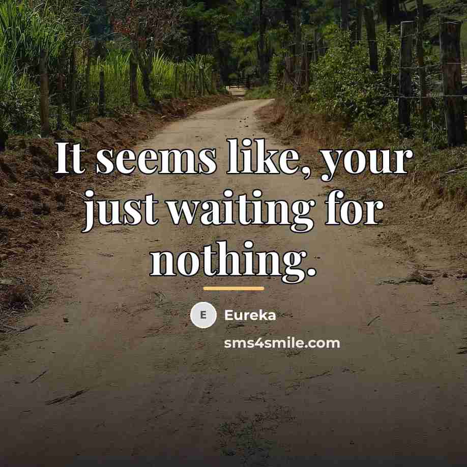 “It seems like, your just waiting for nothing.…” quote by Eureka