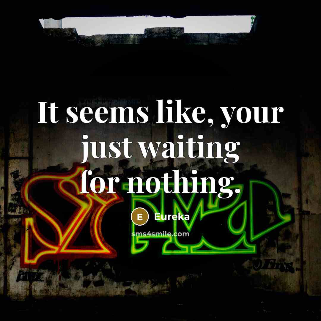 “It seems like, your just waiting for nothing.” quote by Eureka