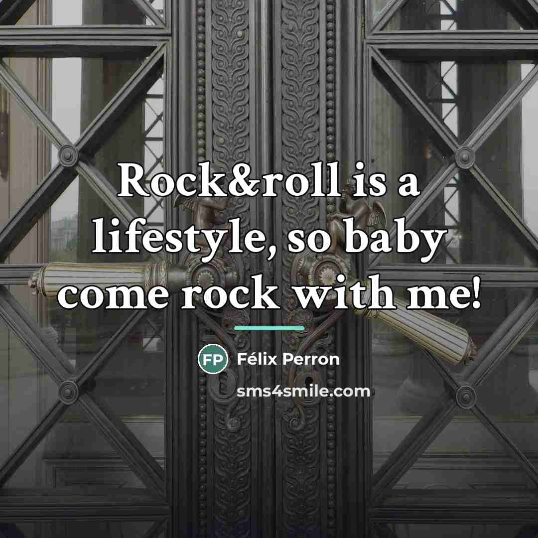 “Rock&roll is a lifestyle, so baby come rock with me!…” quote by Félix Perron