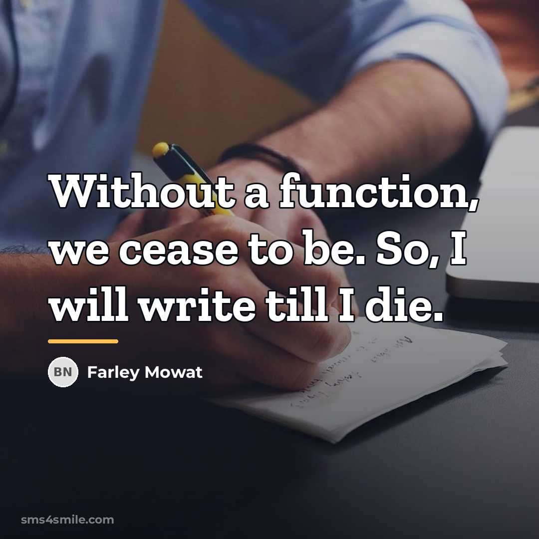 “Without a function, we cease to be. So, I will…” quote by Farley Mowat